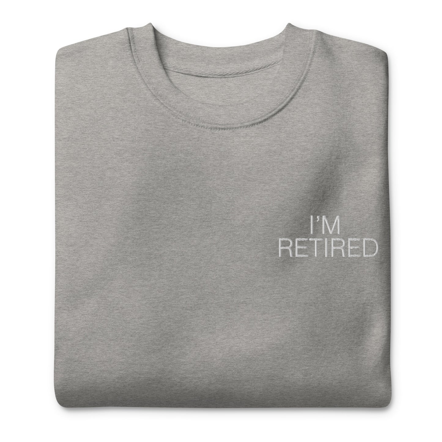 I'm retired Embroidered Unisex Premium Sweatshirt