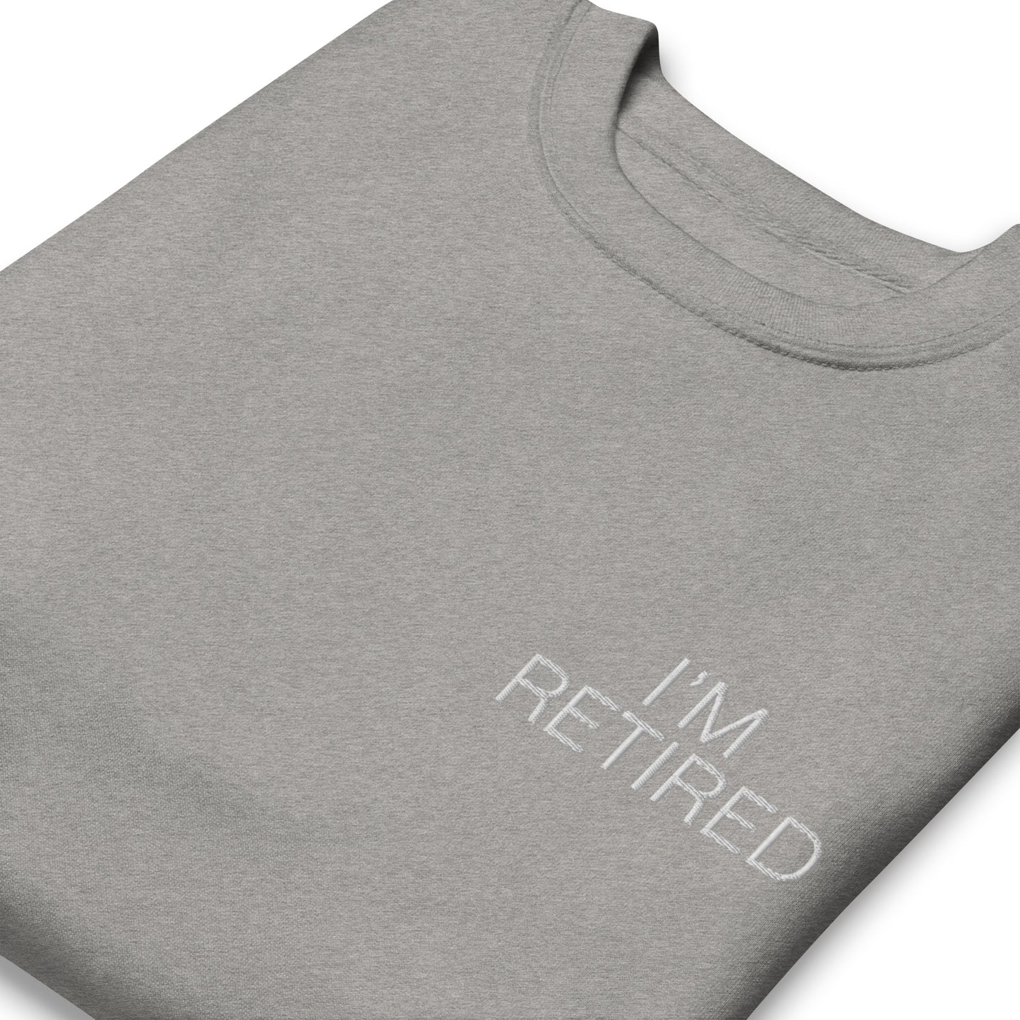 I'm retired Embroidered Unisex Premium Sweatshirt