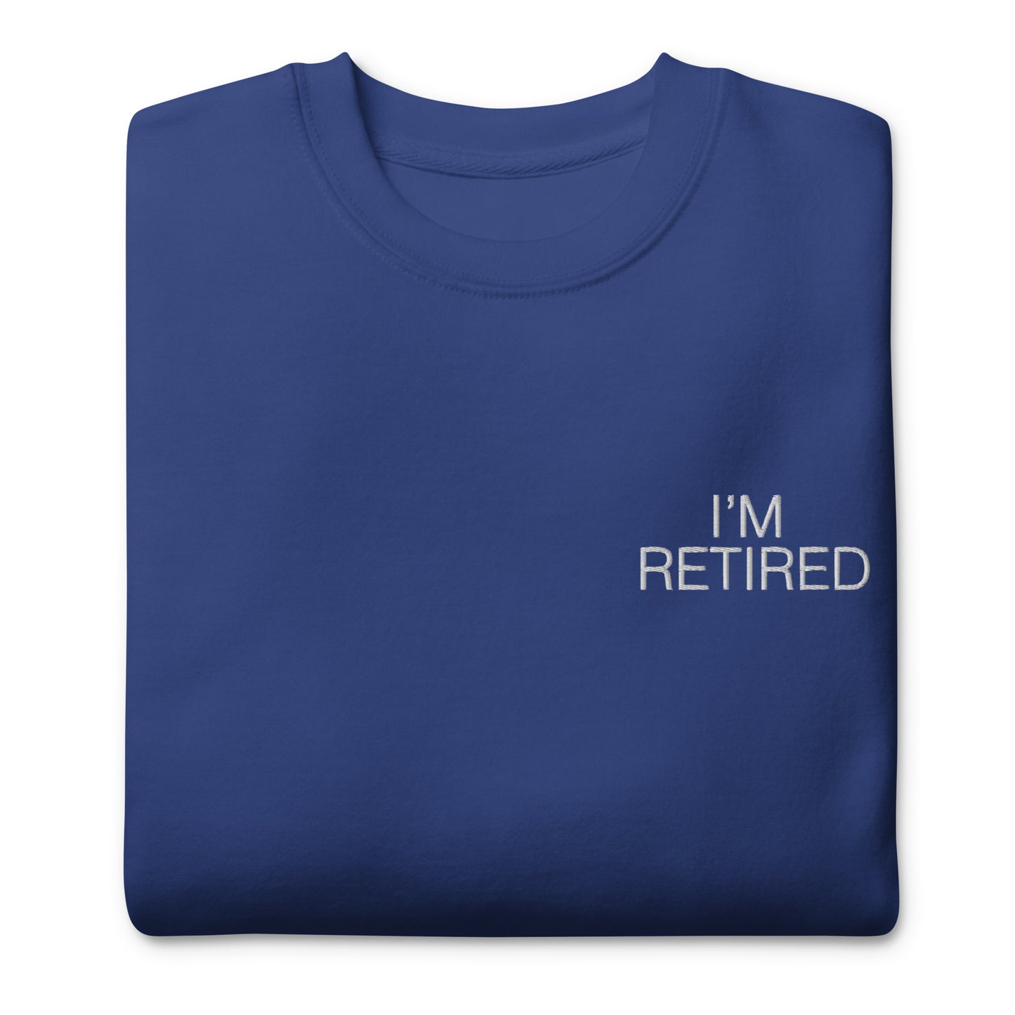 I'm retired Embroidered Unisex Premium Sweatshirt