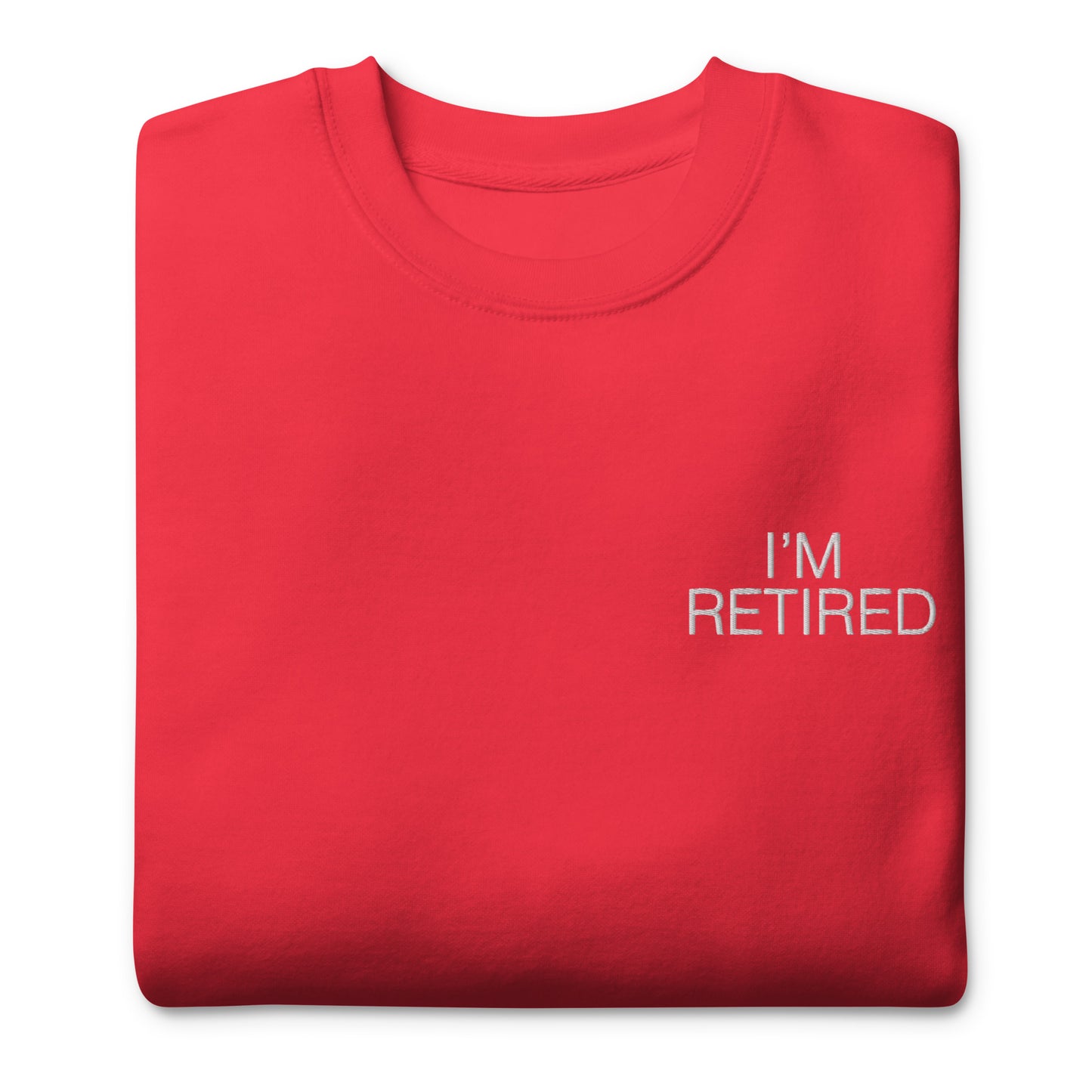 I'm retired Embroidered Unisex Premium Sweatshirt