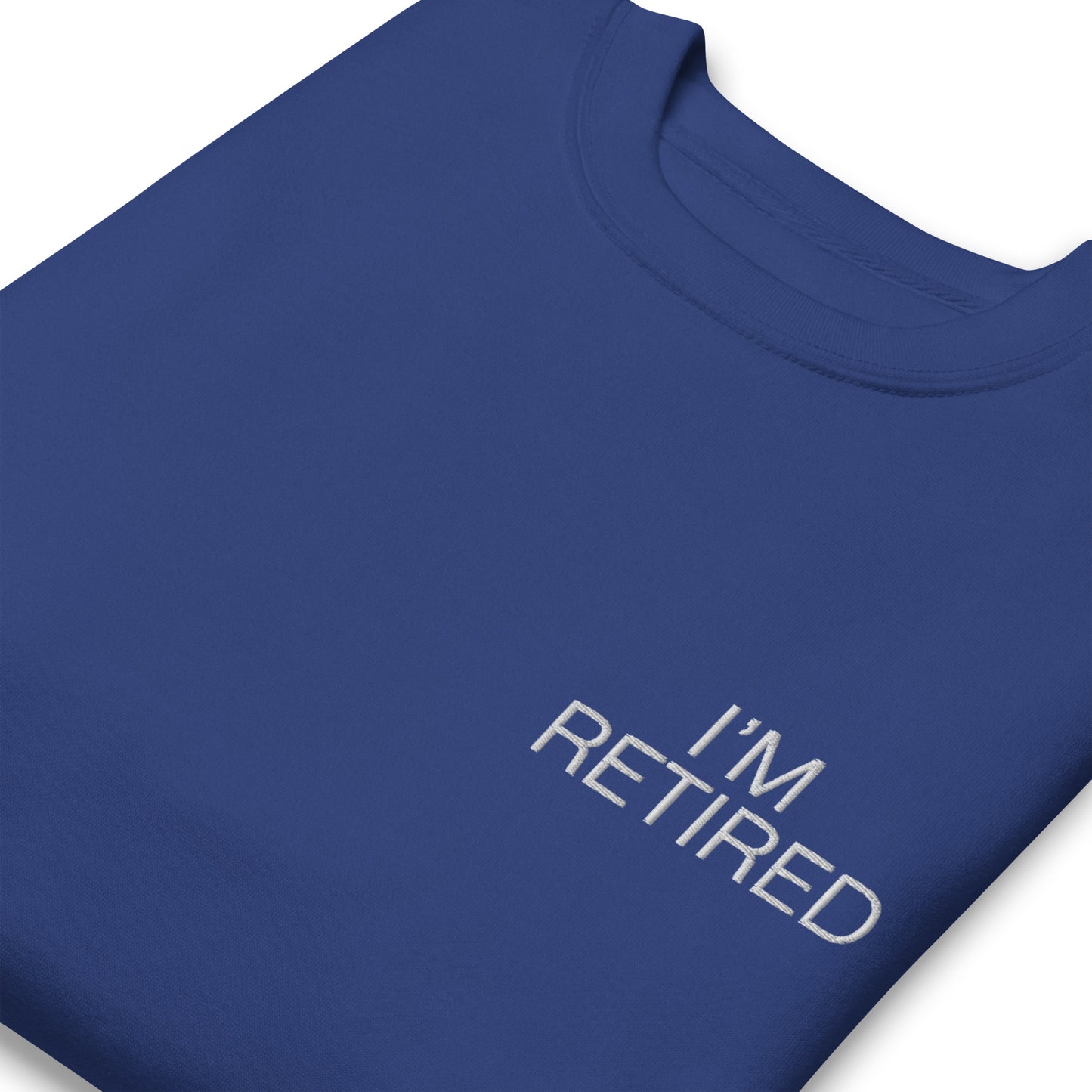 I'm retired Embroidered Unisex Premium Sweatshirt
